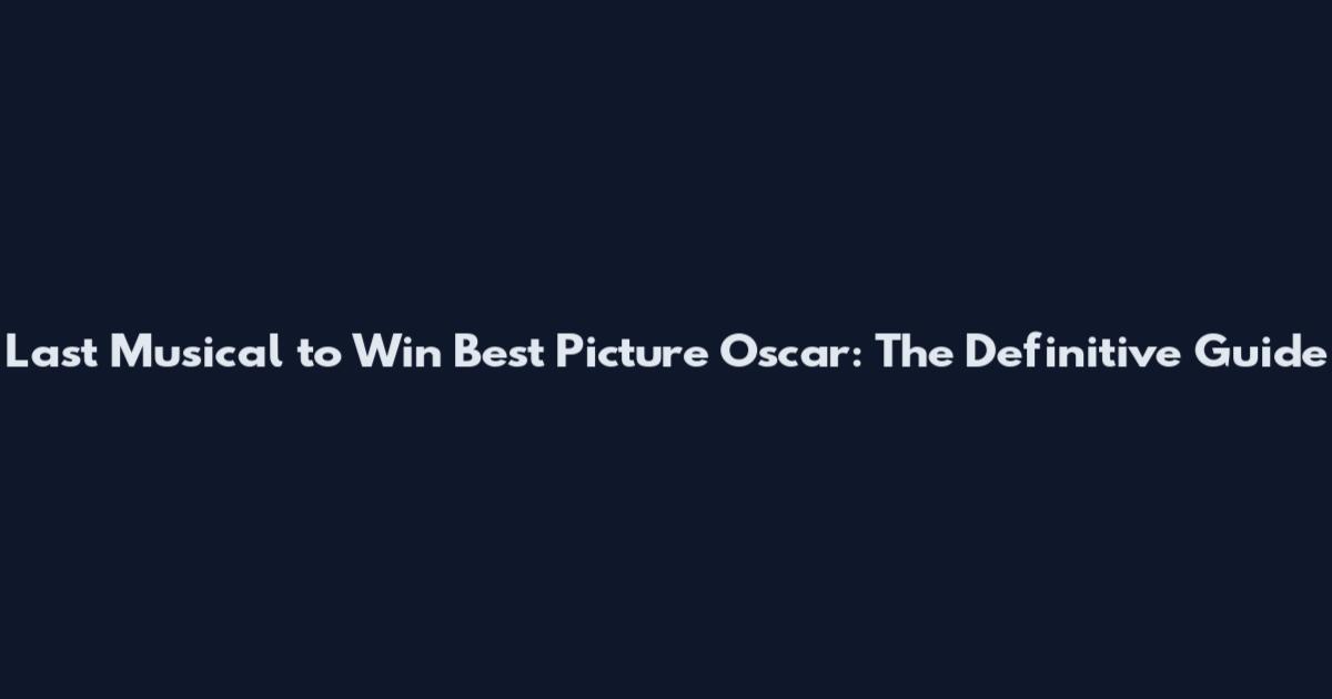 Last Musical to Win Best Picture Oscar: The Definitive Guide