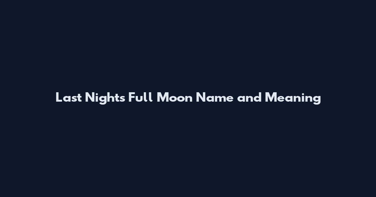 Last Night's Full Moon Name and Meaning