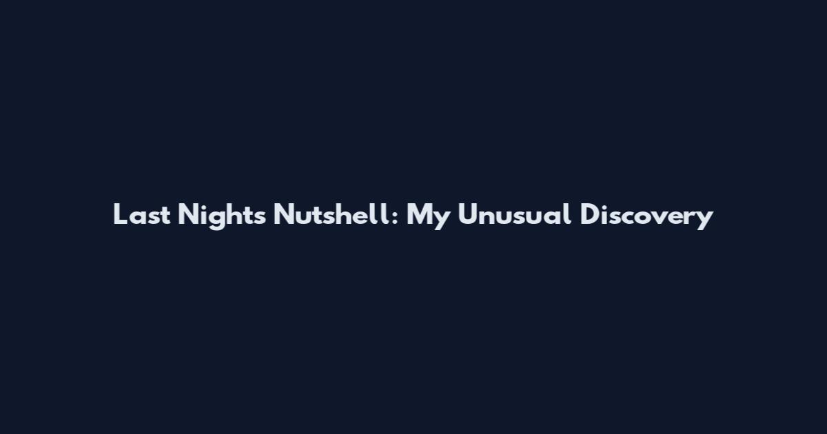 Last Night's Nutshell: My Unusual Discovery