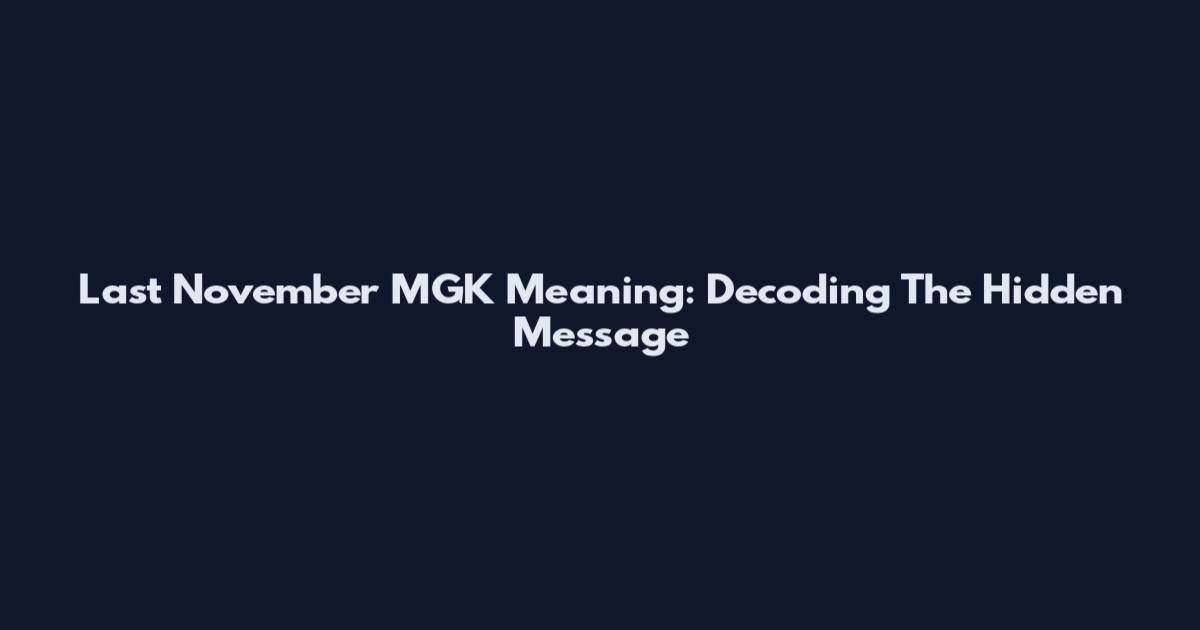 Last November MGK Meaning: Decoding The Hidden Message