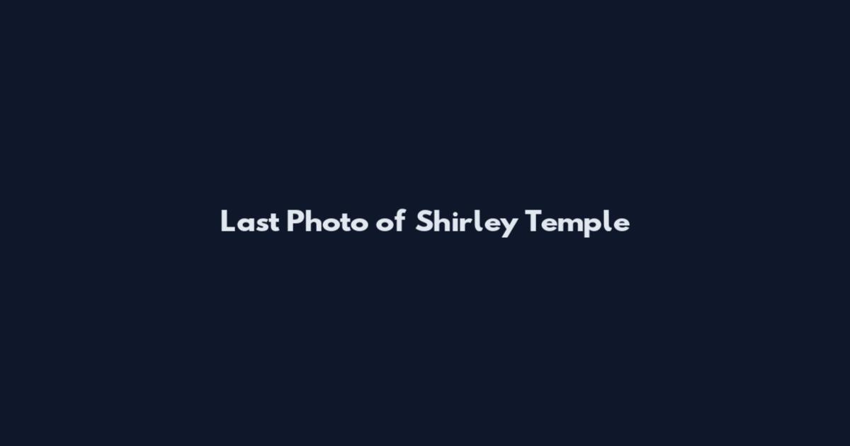 Last Photo of Shirley Temple