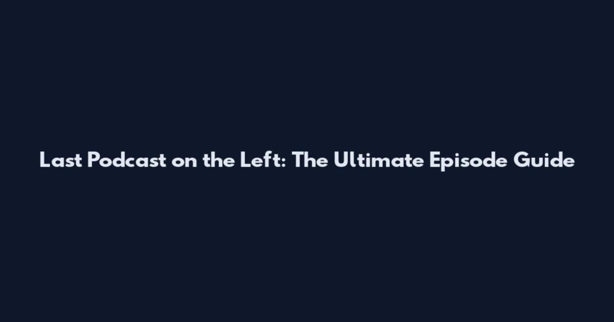 Last Podcast on the Left: The Ultimate Episode Guide