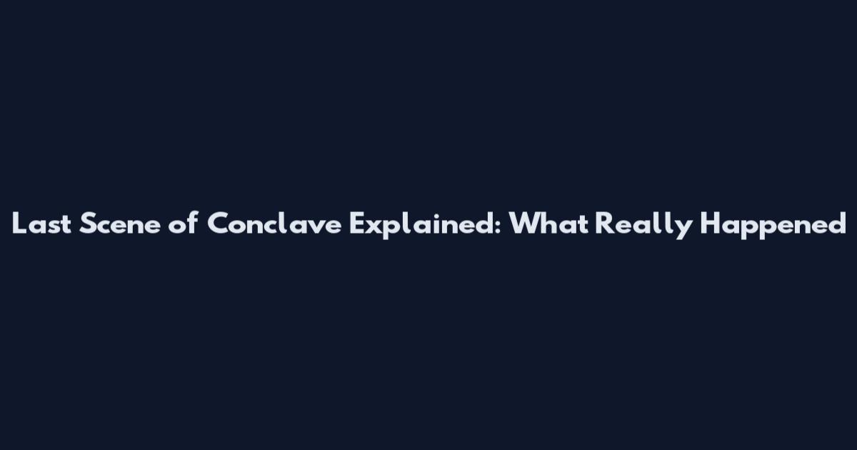 Last Scene of Conclave Explained: What Really Happened