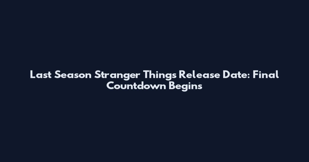 Last Season Stranger Things Release Date: Final Countdown Begins