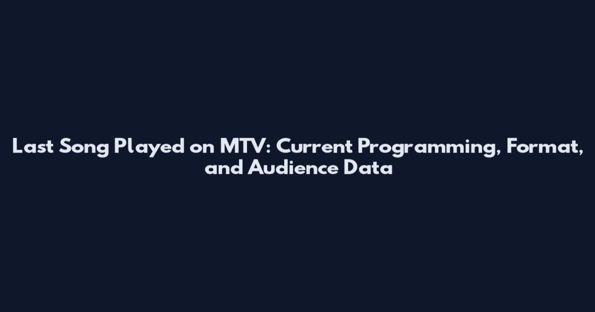 Last Song Played on MTV: Current Programming, Format, and Audience Data