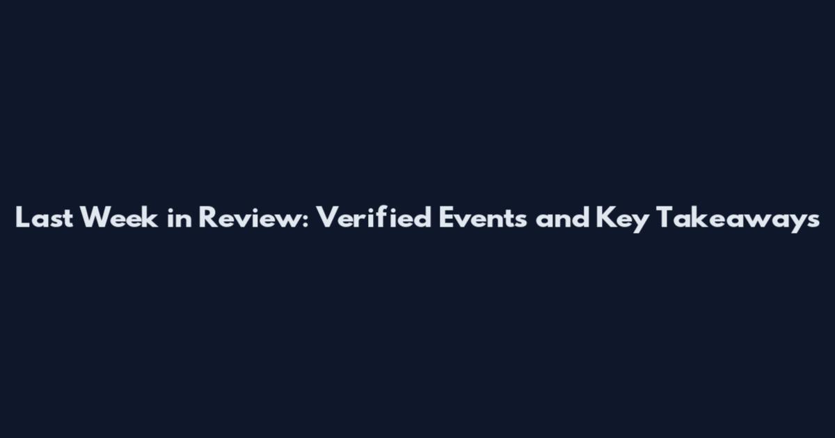 Last Week in Review: Verified Events and Key Takeaways