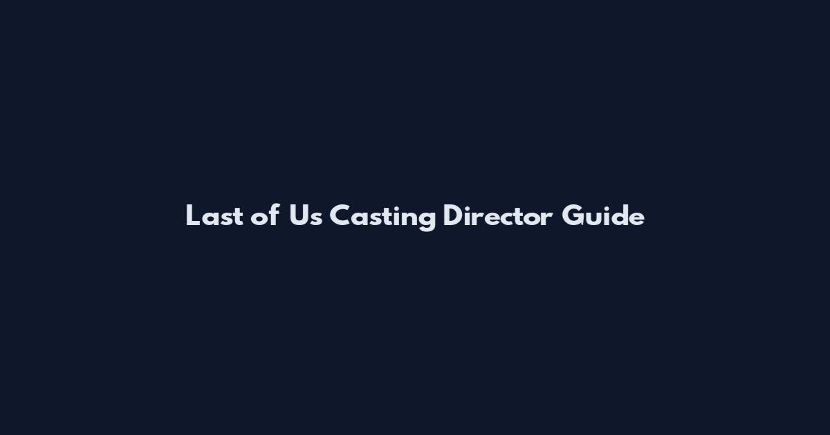 Last of Us Casting Director Guide