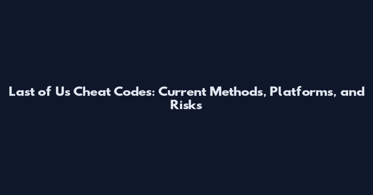 Last of Us Cheat Codes: Current Methods, Platforms, and Risks