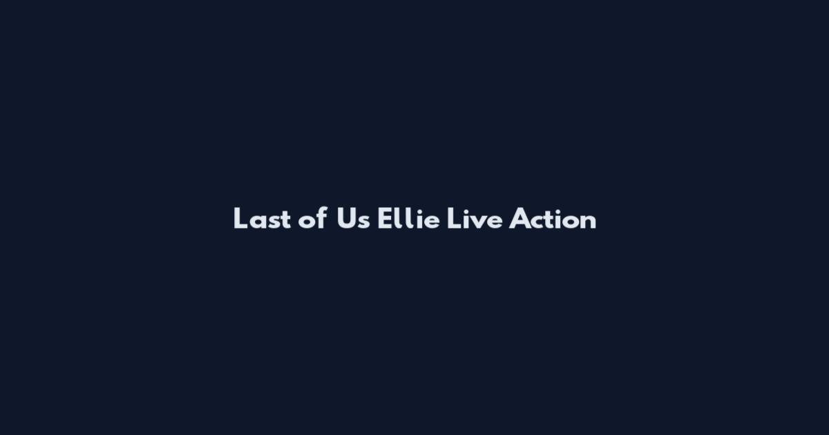 Last of Us Ellie Live Action