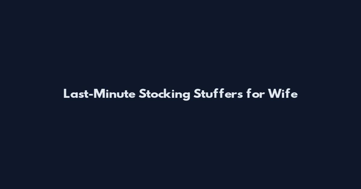 Last-Minute Stocking Stuffers for Wife