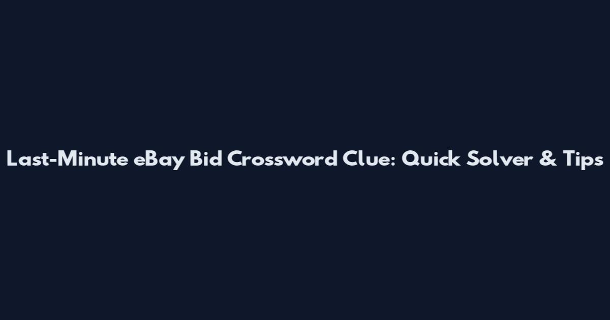 Last-Minute eBay Bid Crossword Clue: Quick Solver & Tips