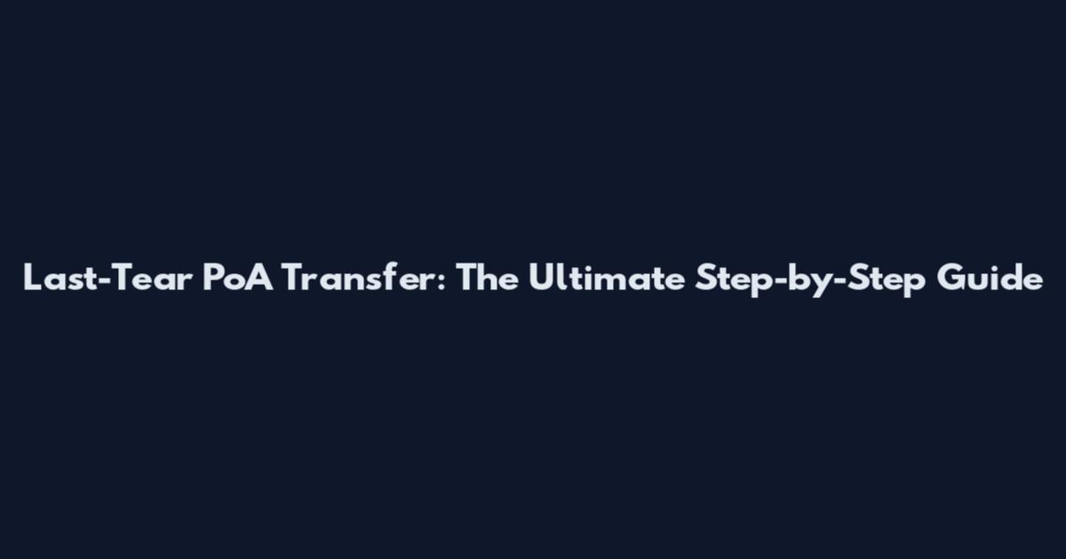 Last-Tear PoA Transfer: The Ultimate Step-by-Step Guide