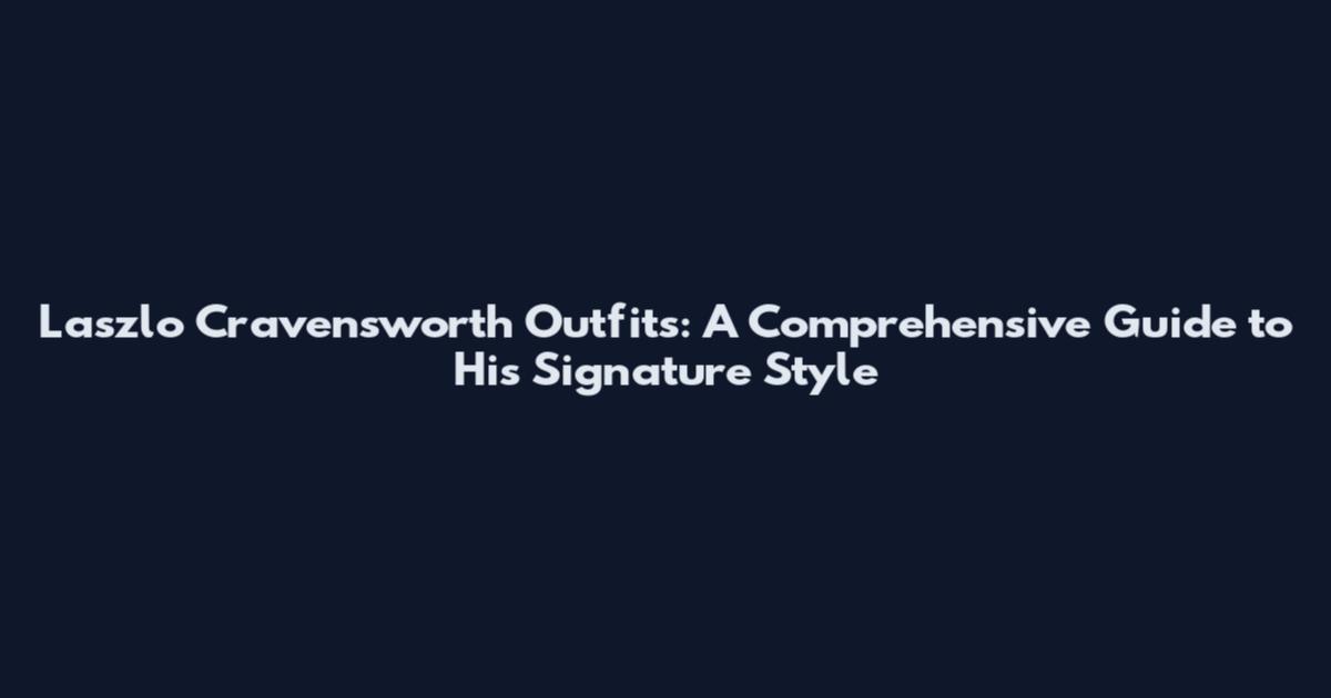 Laszlo Cravensworth Outfits: A Comprehensive Guide to His Signature Style