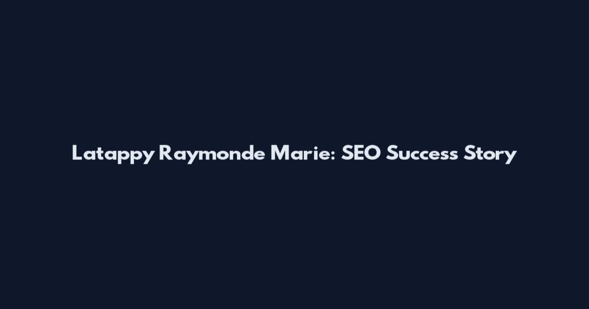 Latappy Raymonde Marie: SEO Success Story