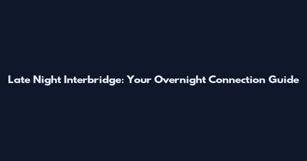 Late Night Interbridge: Your Overnight Connection Guide