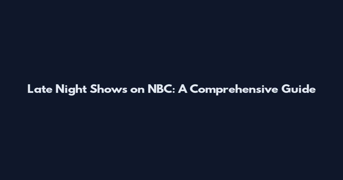 Late Night Shows on NBC: A Comprehensive Guide