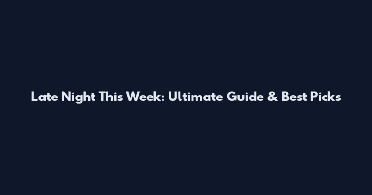 Late Night This Week: Ultimate Guide & Best Picks