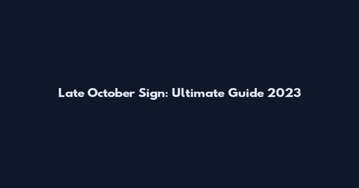 Late October Sign: Ultimate Guide 2023