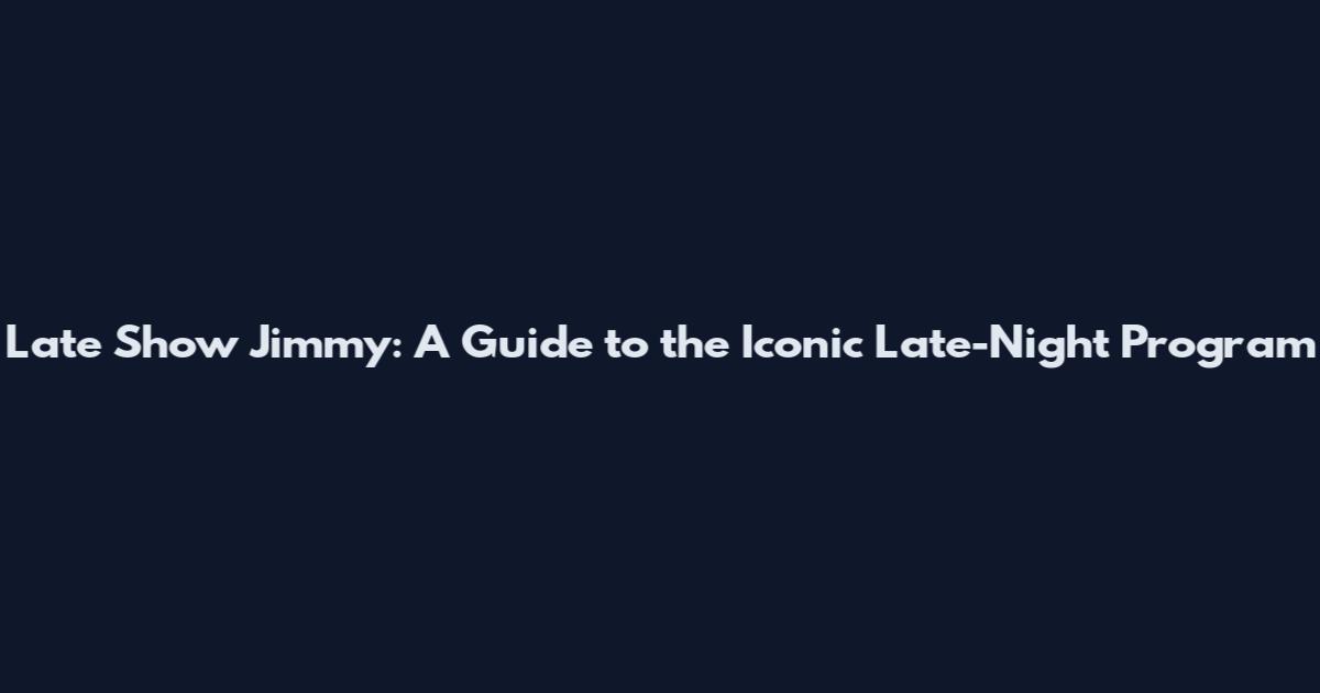 Late Show Jimmy: A Guide to the Iconic Late-Night Program