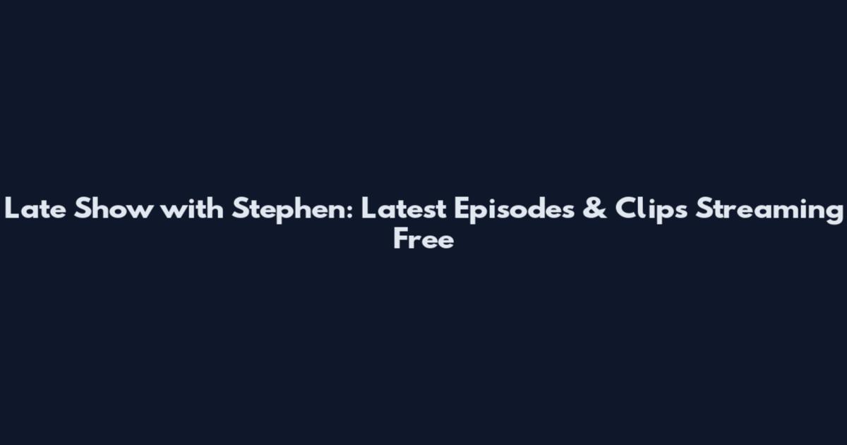 Late Show with Stephen: Latest Episodes & Clips Streaming Free