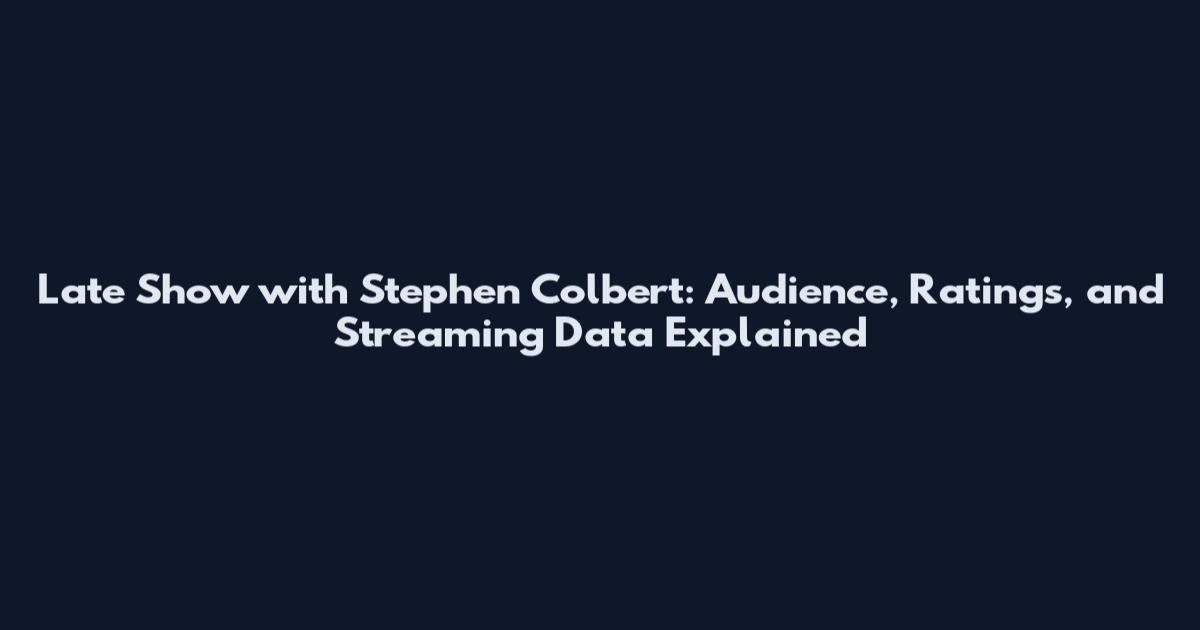 Late Show with Stephen Colbert: Audience, Ratings, and Streaming Data Explained