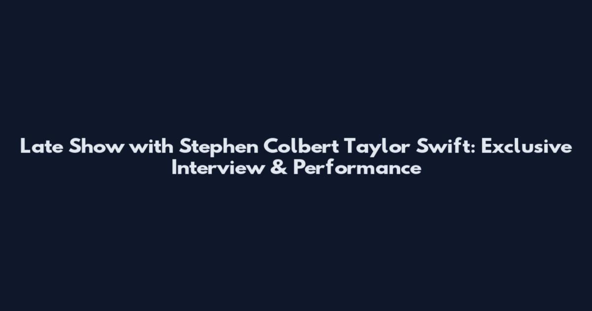Late Show with Stephen Colbert Taylor Swift: Exclusive Interview & Performance