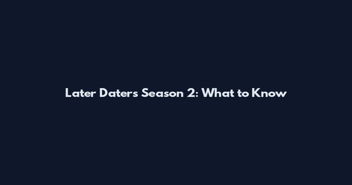 Later Daters Season 2: What to Know