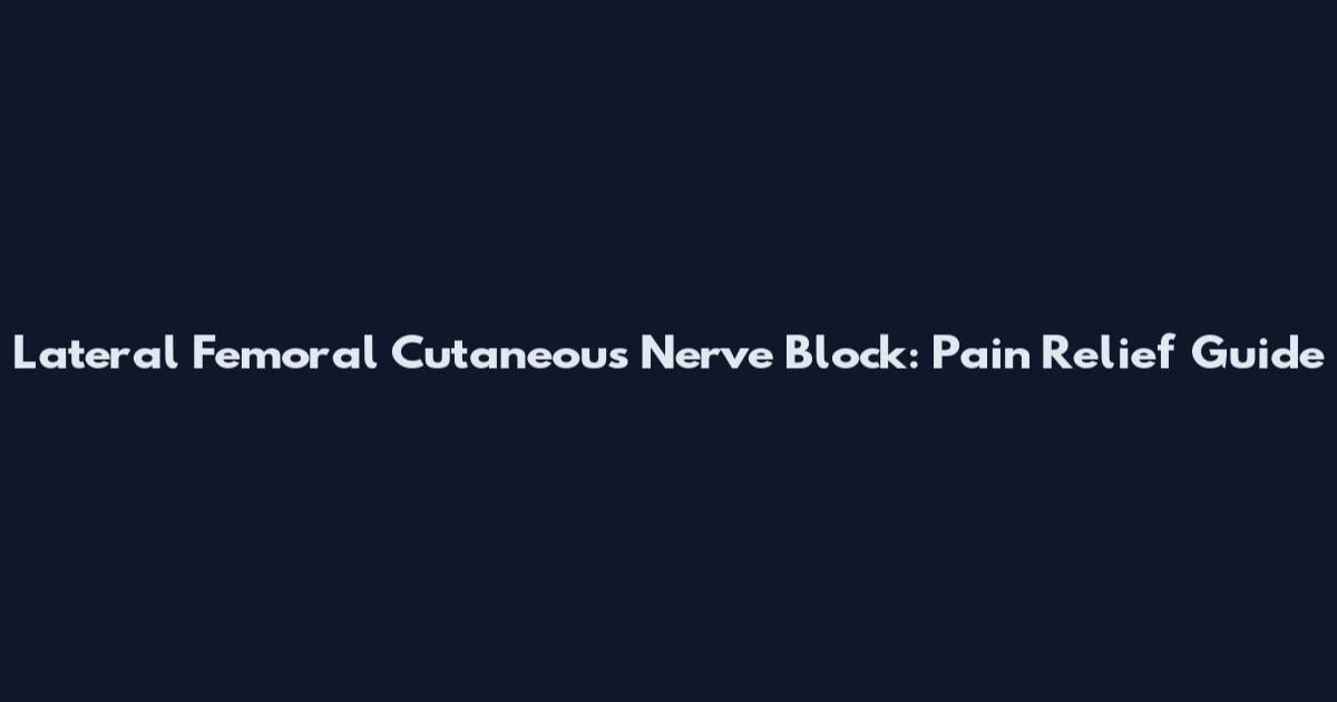 Lateral Femoral Cutaneous Nerve Block: Pain Relief Guide
