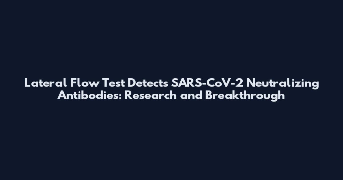 Lateral Flow Test Detects SARS-CoV-2 Neutralizing Antibodies: Research and Breakthrough