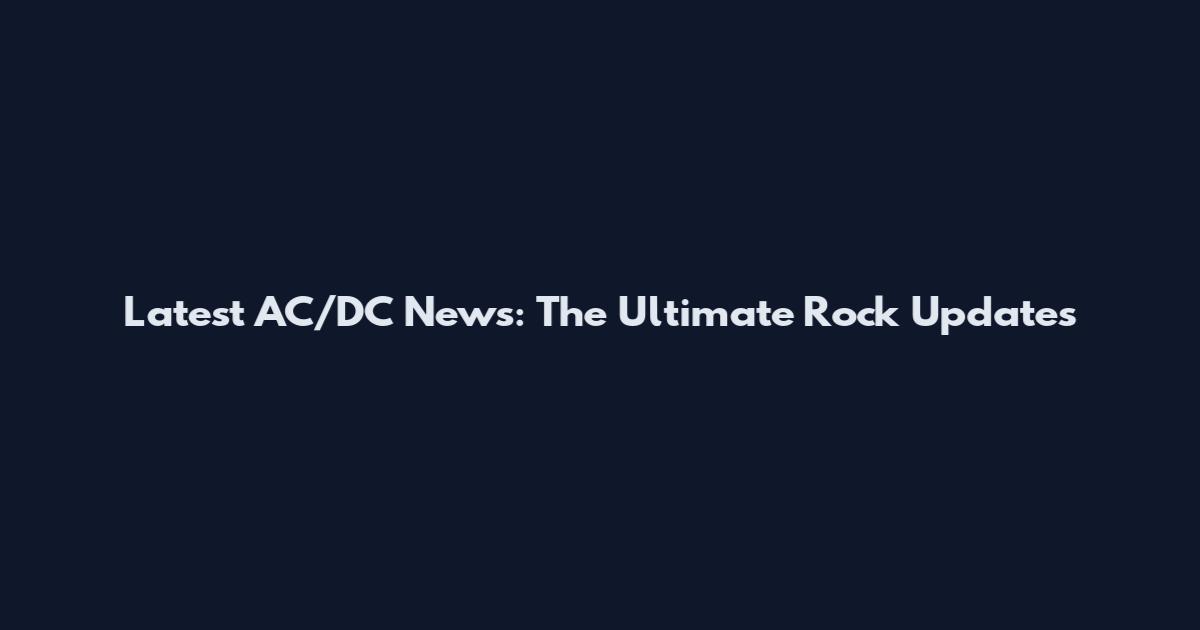 Latest AC/DC News: The Ultimate Rock Updates