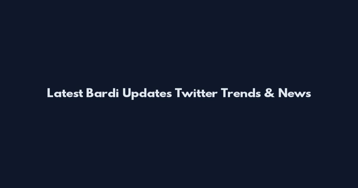 Latest Bardi Updates Twitter Trends & News