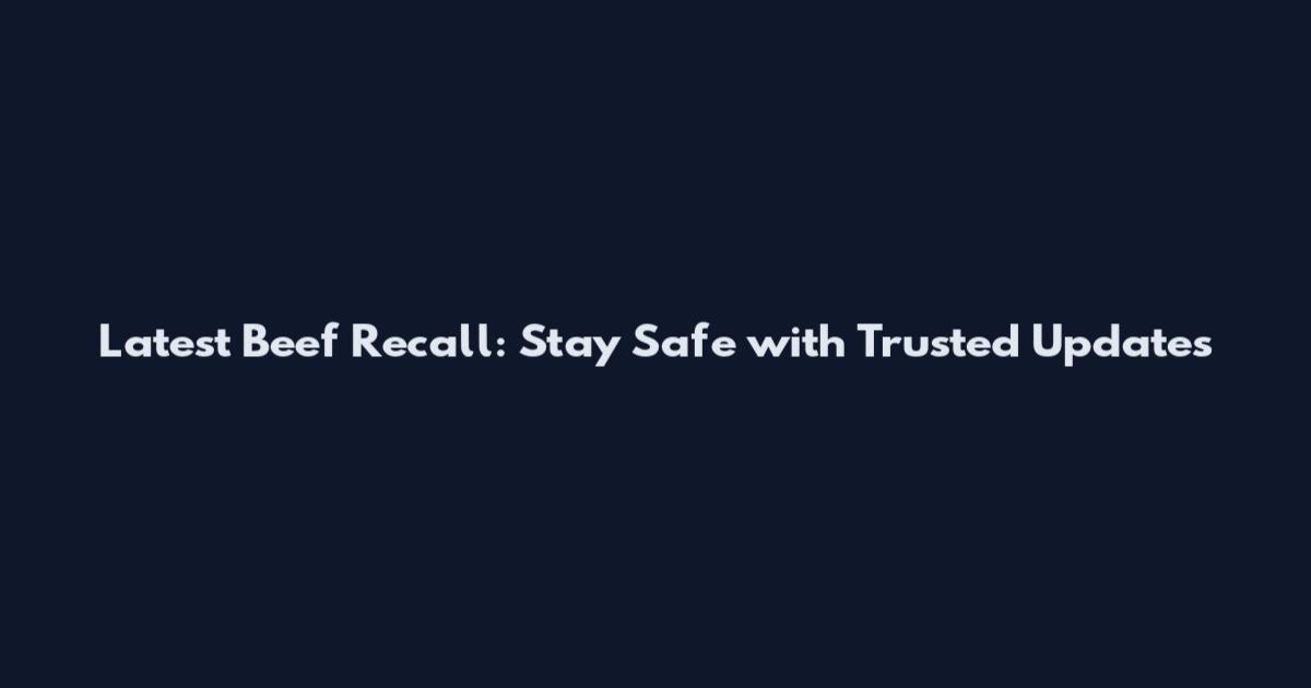 Latest Beef Recall: Stay Safe with Trusted Updates