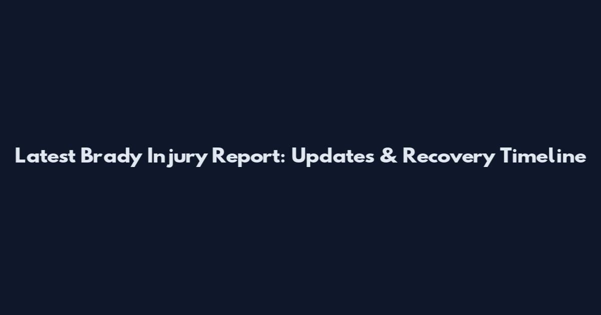 Latest Brady Injury Report: Updates & Recovery Timeline