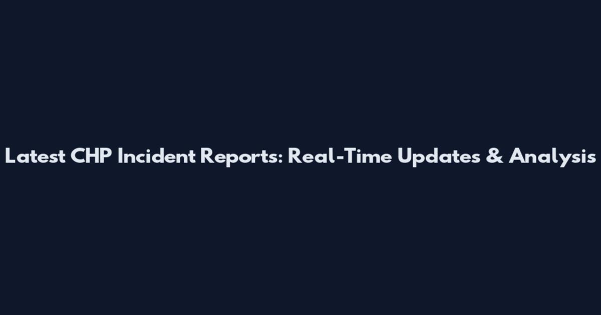 Latest CHP Incident Reports: Real-Time Updates & Analysis