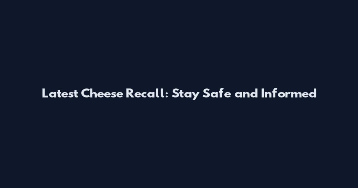 Latest Cheese Recall: Stay Safe and Informed