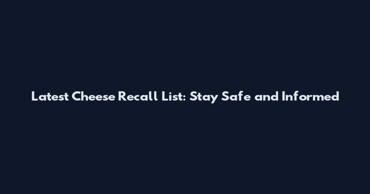 Latest Cheese Recall List: Stay Safe and Informed