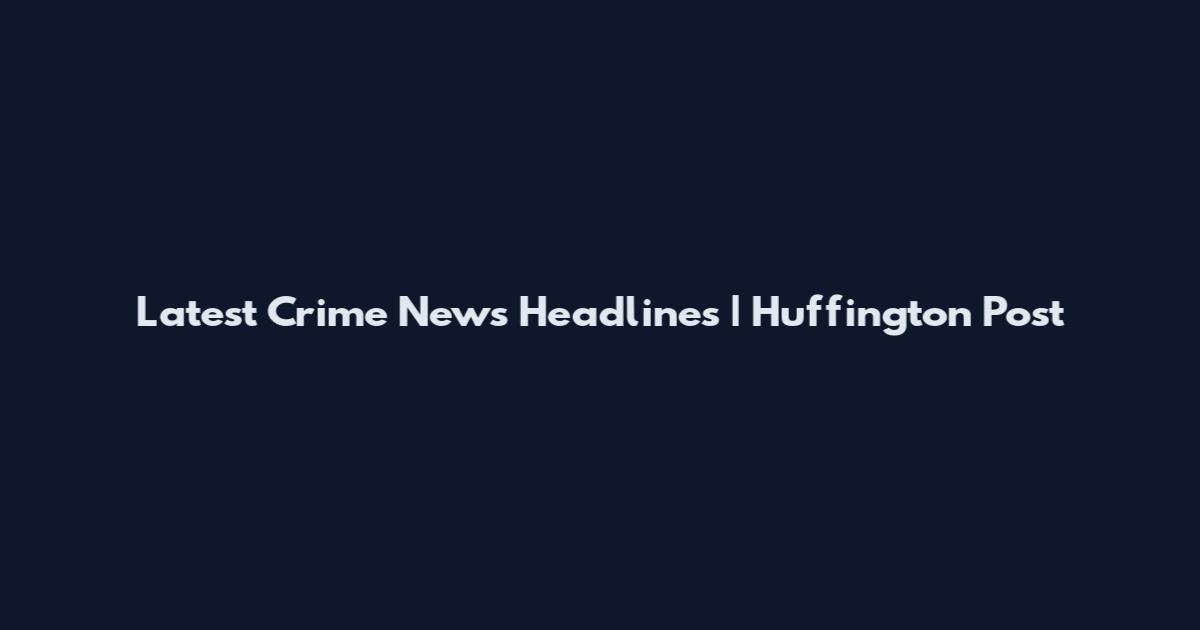 Latest Crime News Headlines | Huffington Post