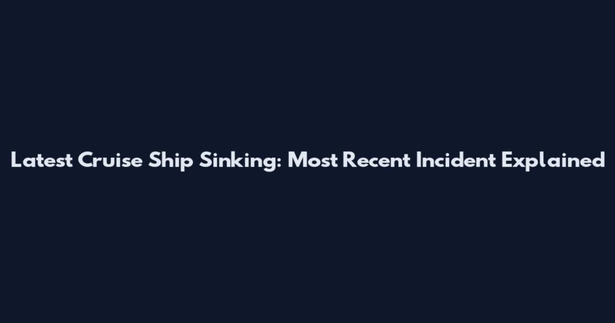 Latest Cruise Ship Sinking: Most Recent Incident Explained