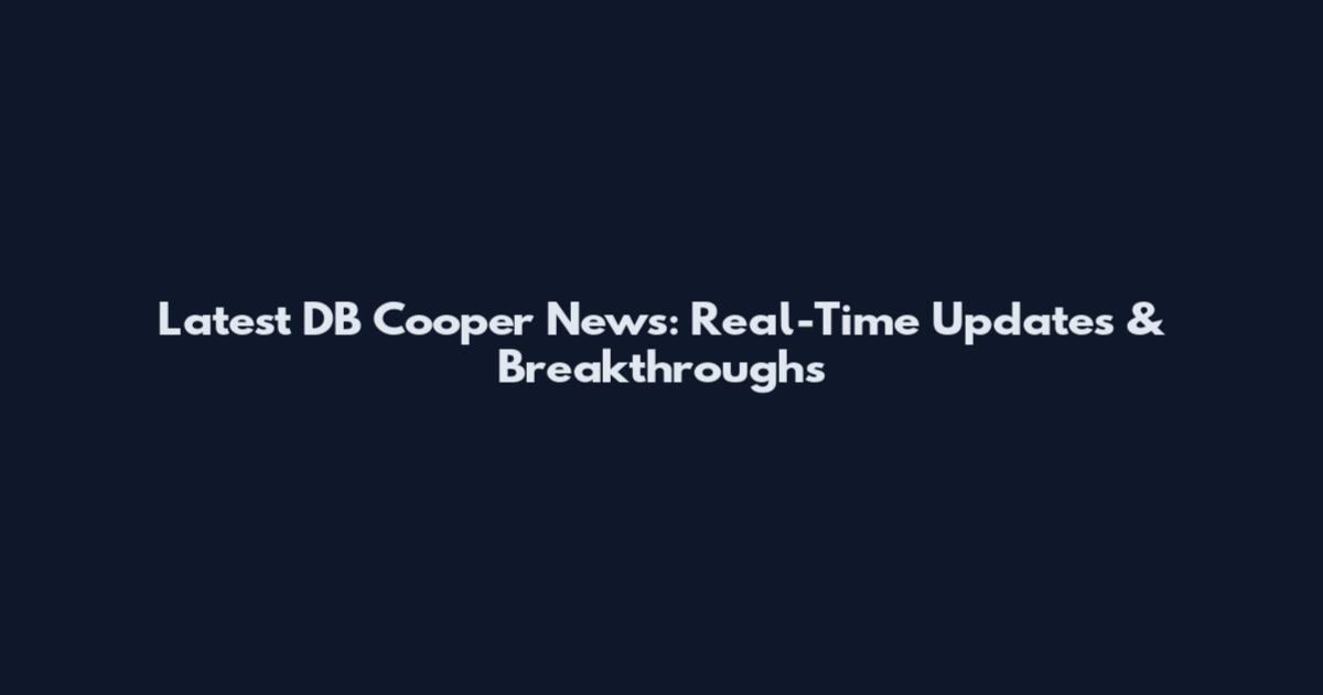 Latest DB Cooper News: Real-Time Updates & Breakthroughs