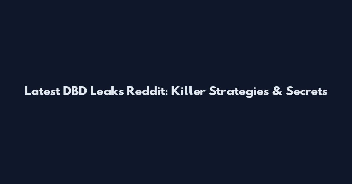 Latest DBD Leaks Reddit: Killer Strategies & Secrets