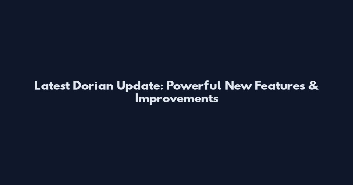 Latest Dorian Update: Powerful New Features & Improvements