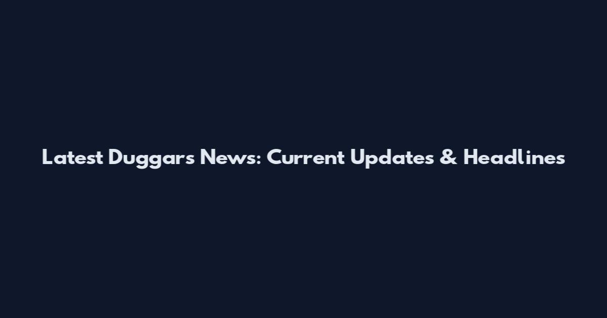 Latest Duggars News: Current Updates & Headlines
