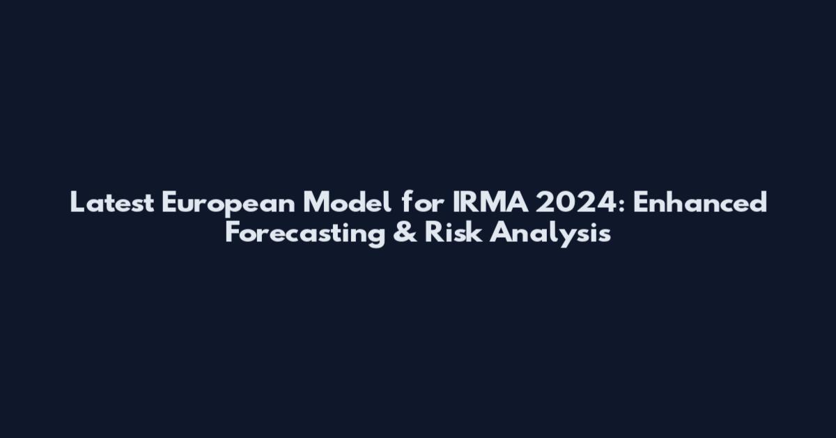 Latest European Model for IRMA 2024: Enhanced Forecasting & Risk Analysis