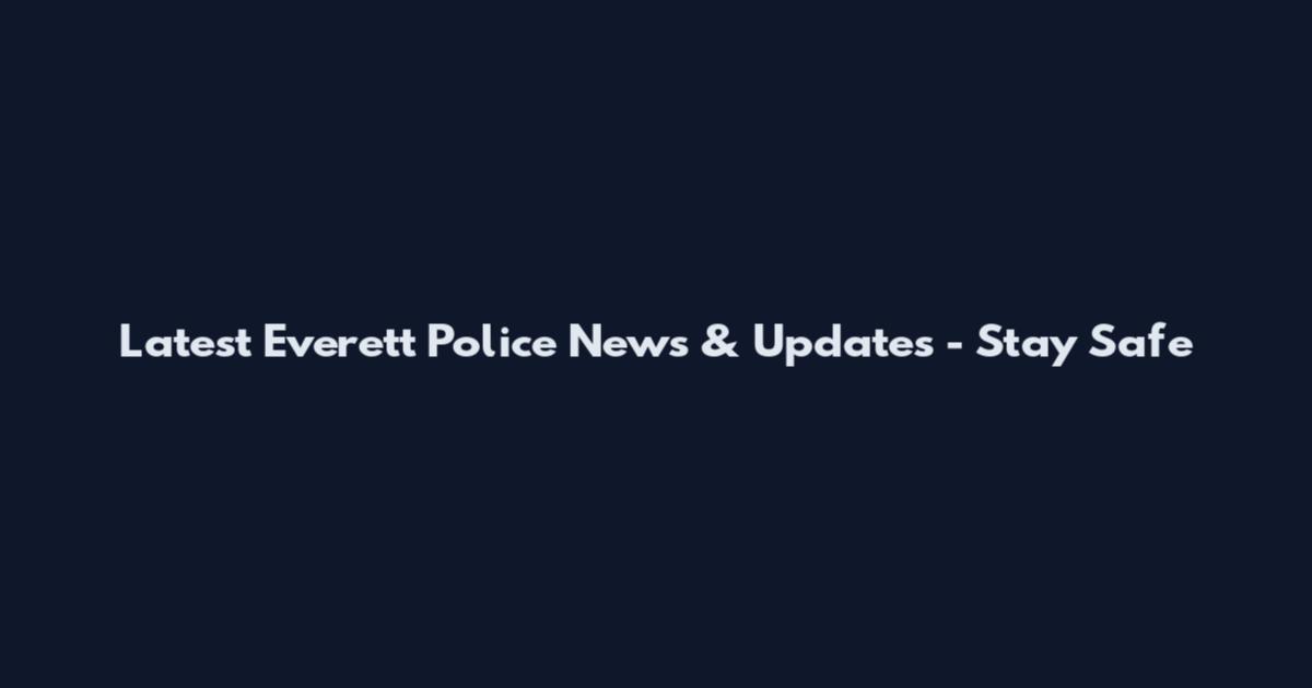 Latest Everett Police News & Updates - Stay Safe