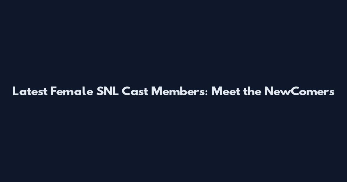 Latest Female SNL Cast Members: Meet the NewComers