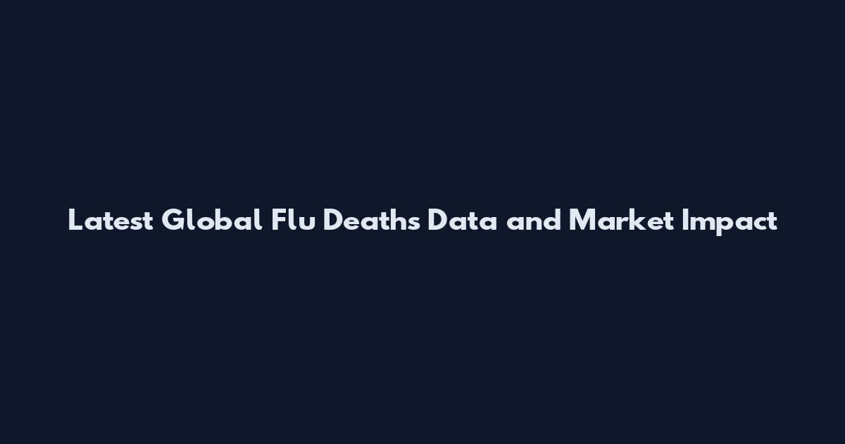 Latest Global Flu Deaths Data and Market Impact