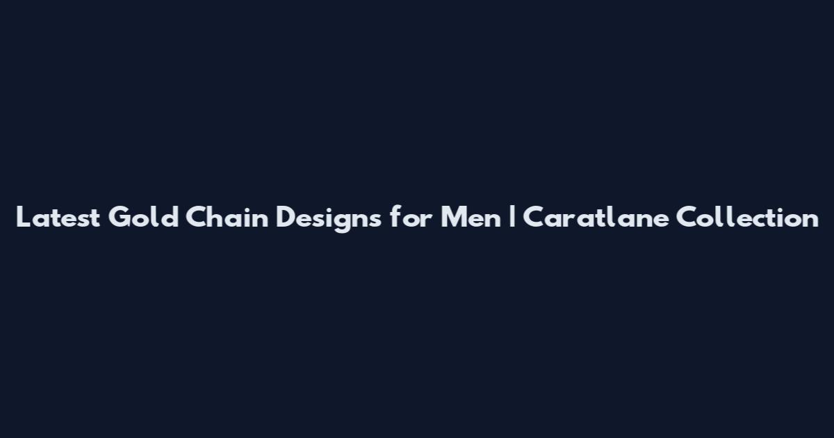 Latest Gold Chain Designs for Men | Caratlane Collection