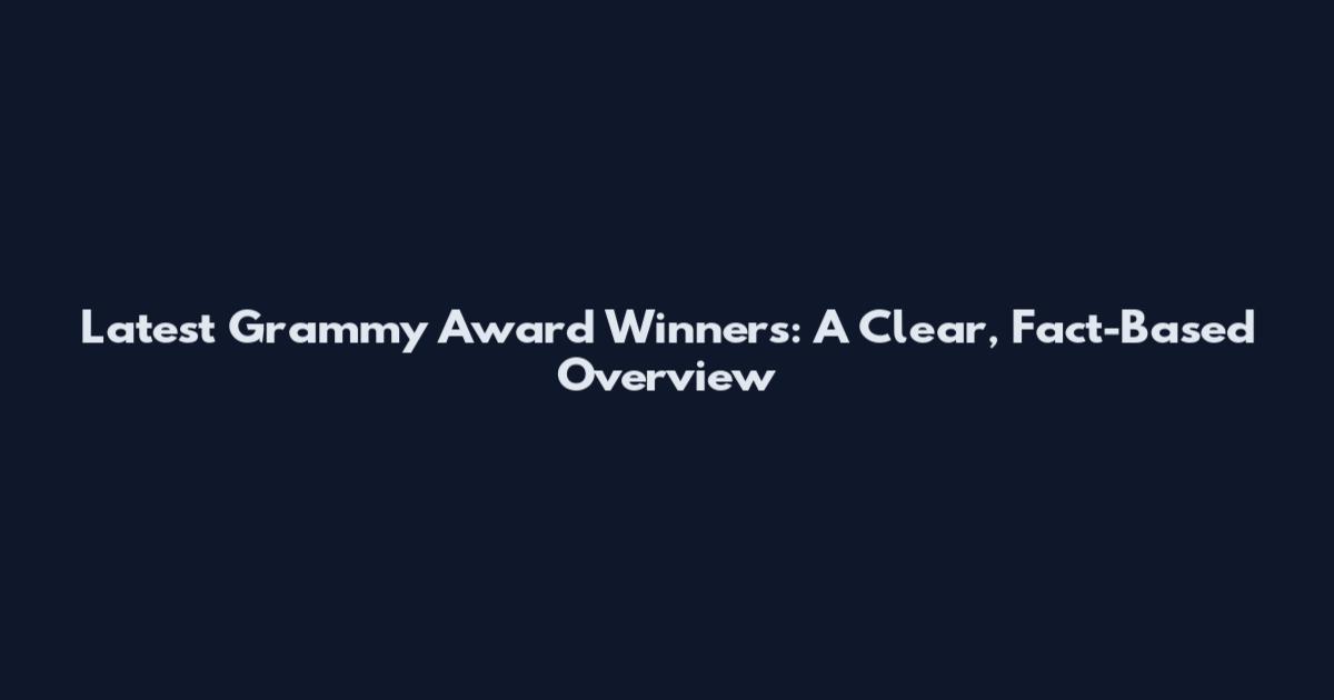 Latest Grammy Award Winners: A Clear, Fact-Based Overview