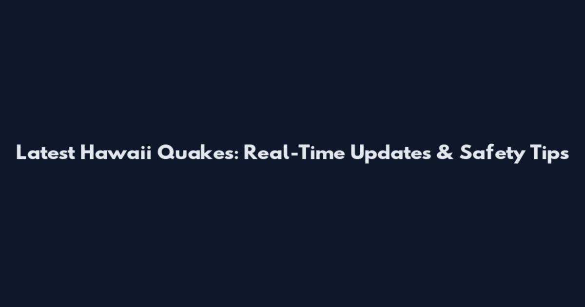 Latest Hawaii Quakes: Real-Time Updates & Safety Tips