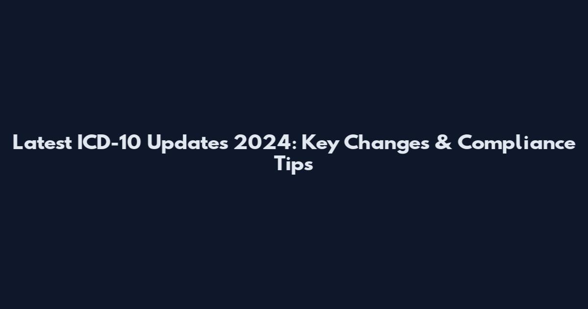Latest ICD-10 Updates 2024: Key Changes & Compliance Tips